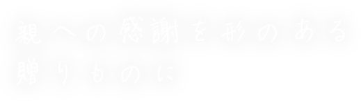 親への感謝を形のある贈りものに