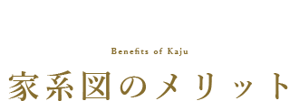 家系図のメリット｜家樹で家系図を作成するメリットをご紹介