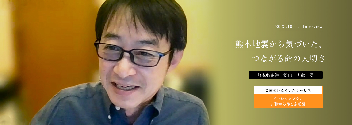 熊本地震から気づいた、つながる命の大切さ　松田史彦様