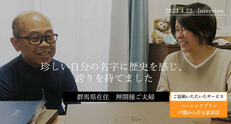 珍しい自分の名字に歴史を感じ、誇りを持てました　神開様ご夫婦
